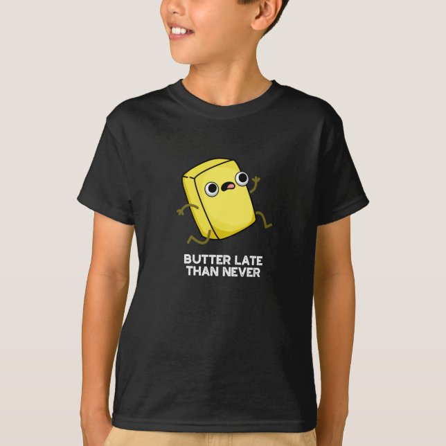 T-shirt Beurre Tard Que Jamais Drôle Alimentation Pun Dark (Devant)