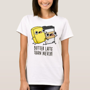 T-shirt Beurre Tard Que Jamais Drôle Pun Alimentaire