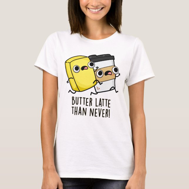 T-shirt Beurre Tard Que Jamais Drôle Pun Alimentaire (Devant)