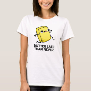 T-shirt Beurre Tard Que Jamais Drôle Pun Alimentaire