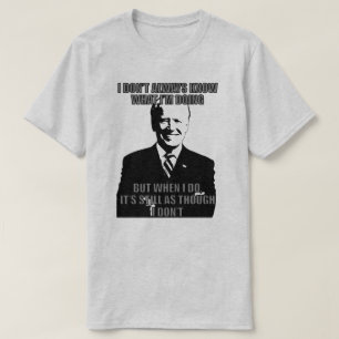 T-shirt BIDEN JE NE SAIS PAS TOUJOURS CE QUE JE FAIS T-Shi