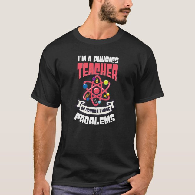T-shirt Bien Sûr J'Ai Des Problèmes Physique Enseignant (Devant)