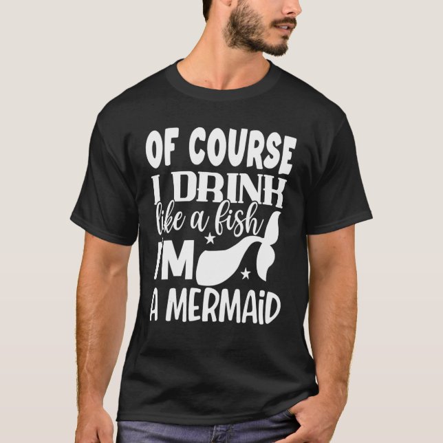 T-shirt Bien Sûr Je Bois Comme Un Poisson Je Suis Une Sirè (Devant)