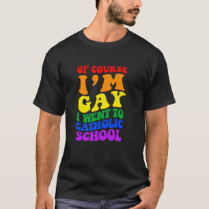 T-SHIRT BIEN SÛR JE SUIS GAI JE SUIS ALLÉ À L'ÉCOLE CATHOL