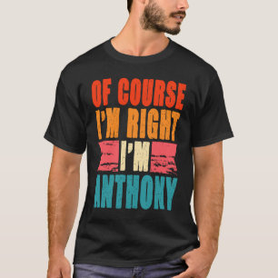T-shirt Bien sûr que j'ai raison, je suis Anthony