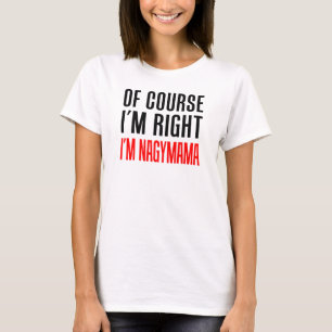 T-shirt Bien sûr que j'ai raison, je suis Nagymama