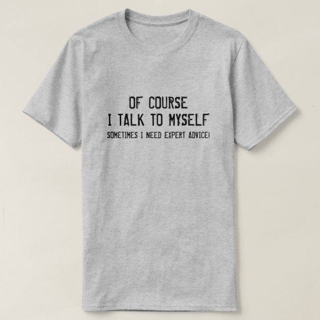 T-SHIRT BIEN SÛR QUE JE ME PARLE, J'AI BESOIN DE CONSEILS  (Design devant)
