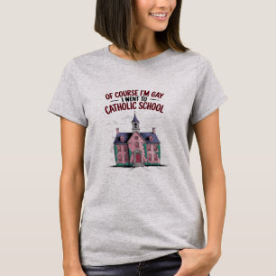 T-shirt Bien sûr que je suis gay, j'ai fréquenté une école