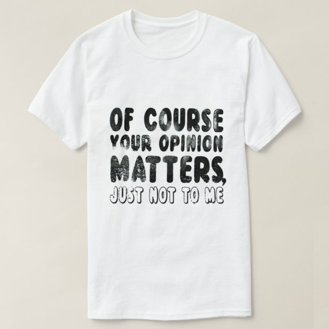 T-SHIRT BIEN SÛR VOTRE OPINION COMPTE TOUT SIMPLEMENT PAS  (Design devant)