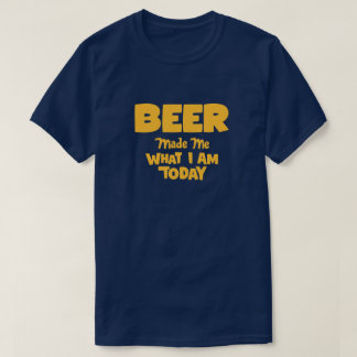 T-shirt Bière Me Fait Ce Que Je Suis Aujourd'Hui