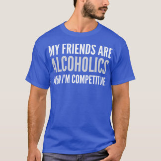 T-SHIRT BIÈRE MES AMIS SONT ALCOOLIQUES ET COMPÉTITIFS EN 