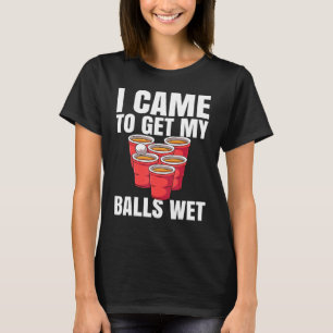 T-shirt Bière Pong Je Suis Venu Obtenir Mes Boules Wet