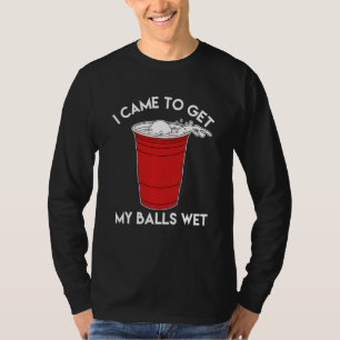 T-shirt Bière Pong Je Suis Venu Obtenir Mes Boules Wet