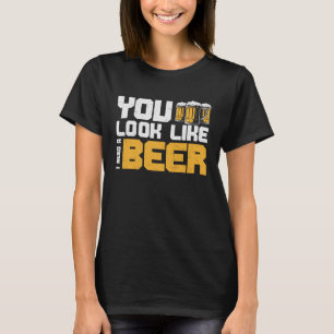T-shirt Bière Tu As L'Air Que J'Ai Besoin D'Une Bière