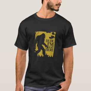 T-shirt Bigfoot Drôle Dude Je suis ici Sasquatch Lover