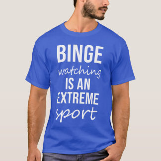 T-shirt Binge Watching Is An Etreme Sport funny