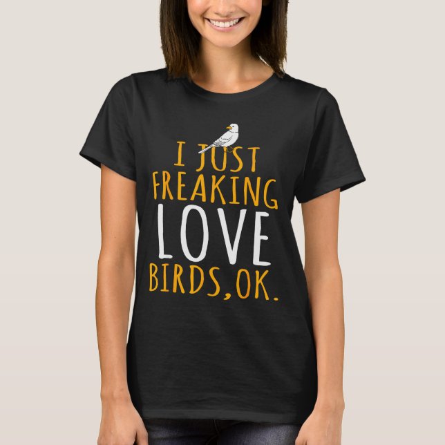 T-shirt Bird - I Just Freaking Love Birds Ok  (Devant)
