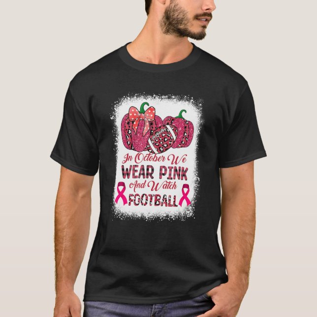 T-shirt Bleached In October We Wear Pink And Watch Footbal (Devant)