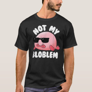 T-shirt Blobfish Not My Bloblem Not My Problem Funny Blobf