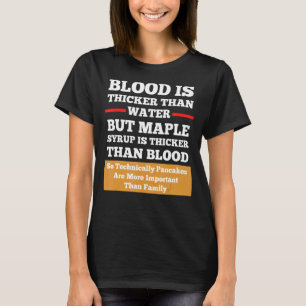 T-shirt Blood Is Thicker Than Water But Syrup Funny Shirt