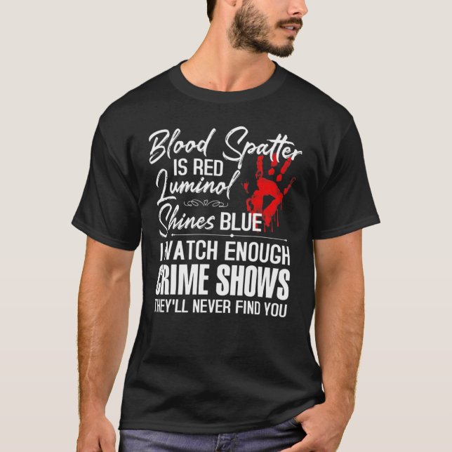 T-shirt Blood Spatter Is Red Luminol Shines Blue Watch Eno (Devant)