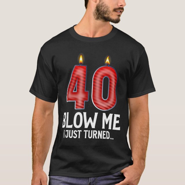 T-shirt Blow Me I Turned 40 Years Old Funny 40th Birthday  (Devant)