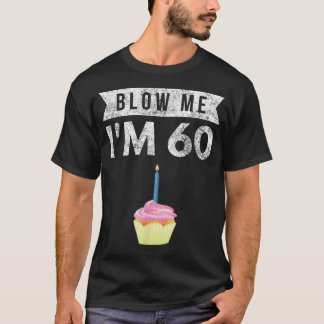 T-shirt Blow Me Im 60 Soixante 60e Anniversaire Gag Don T 