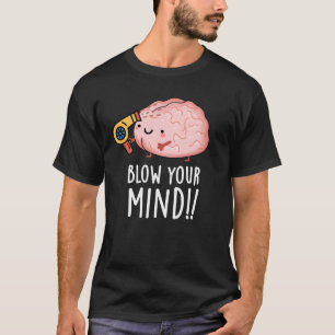 T-shirt Blow Your Mind Funny Cerveau Pun Dark BG