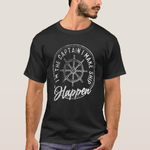 T-shirt Boat Captain Iu2019m The Captain I Make Ship Happe
