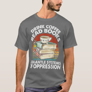 T-shirt Boire Café Lire Livres Démonter Systèmes Oppressi