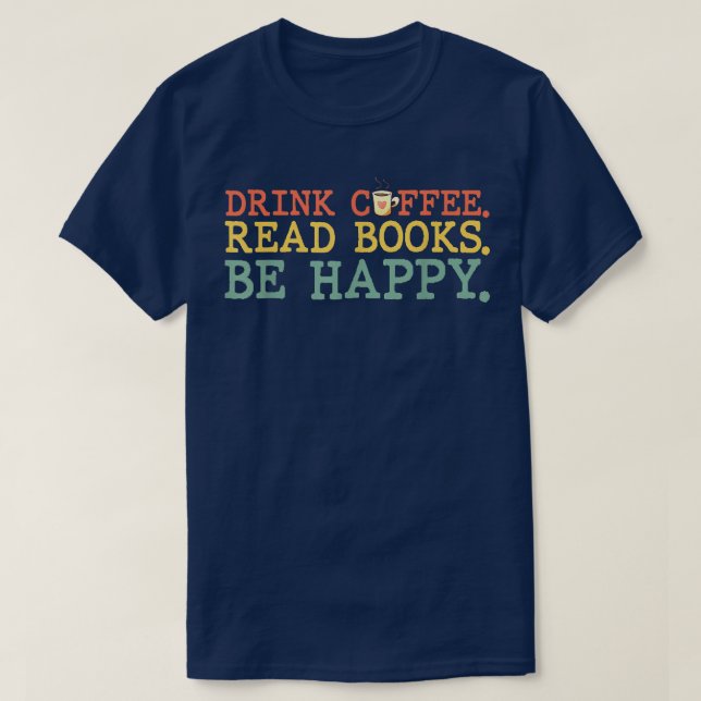 T-shirt Boire Café Lire Livres Soyez Heureux Amateur De Ca (Design devant)