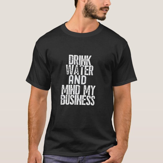 T-shirt Boire De L'Eau Et Garder En Tête Mon Entreprise (Devant)