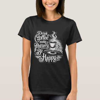 T-shirt boire du café faire de la poterie être heureux