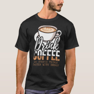 T-shirt Boire Du Café Faire Des Choses Stupides Plus Rapid