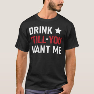 T-shirt Boire jusqu'à ce que vous me vouliez drôle de coup