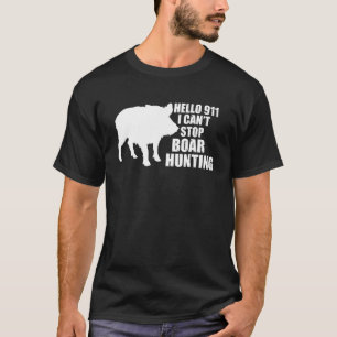 T-shirt Bonjour 911 Je ne peux pas arrêter Boar Hunting Wi