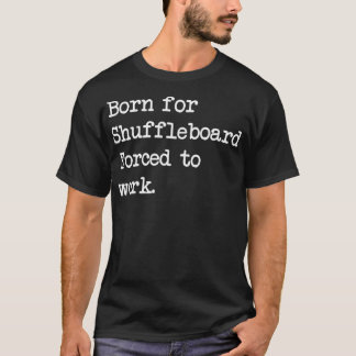 T-shirt Born For Shuffleboard Shuffleboarding Sarcastic go