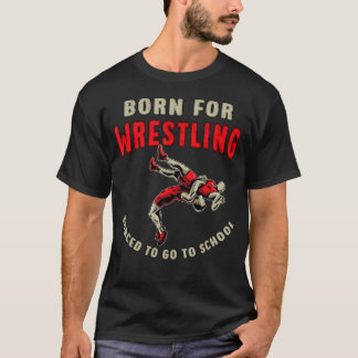 T-shirt Born For Wrestling Forced To Go To School Funny Wr