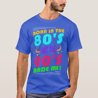 T-shirt Born in the 80s but 90s Made Me girl