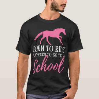 T-shirt Born Ride Horse Forced To Go To School Horses Love