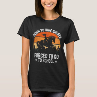 T-shirt Born Ride Horses Forced to Go to School Funny