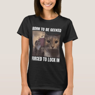 T-shirt Born To Be Geeked Forced To Lock In Funny Cat Meme
