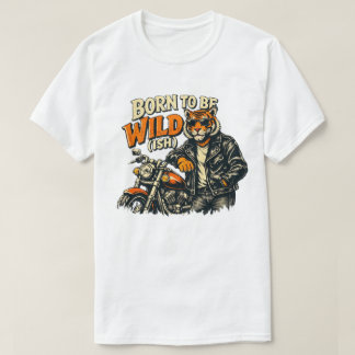 T-shirt Born to Be Wild...Funny Tiger Motorcycle Graphic