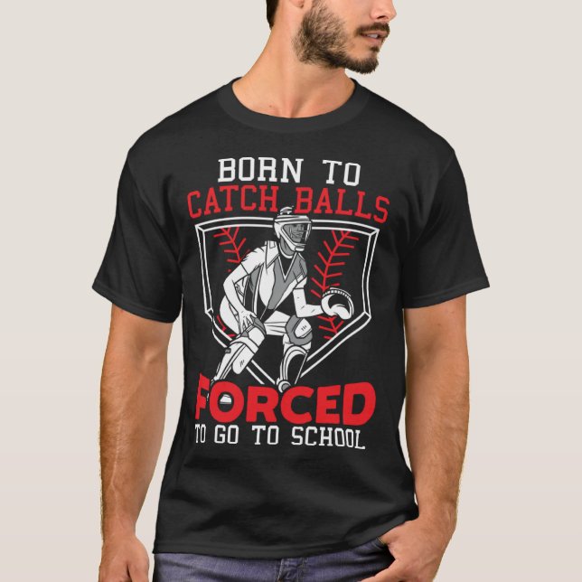 T-shirt Born To Catch Balls Forced To Go To School Basebal (Devant)