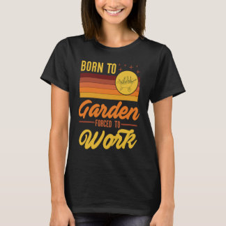 T-shirt Born To Garden Forced to Go To Work Retro Vintage 