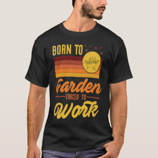 T-shirt Born To Garden Forced to Go To Work Retro Vintage 
