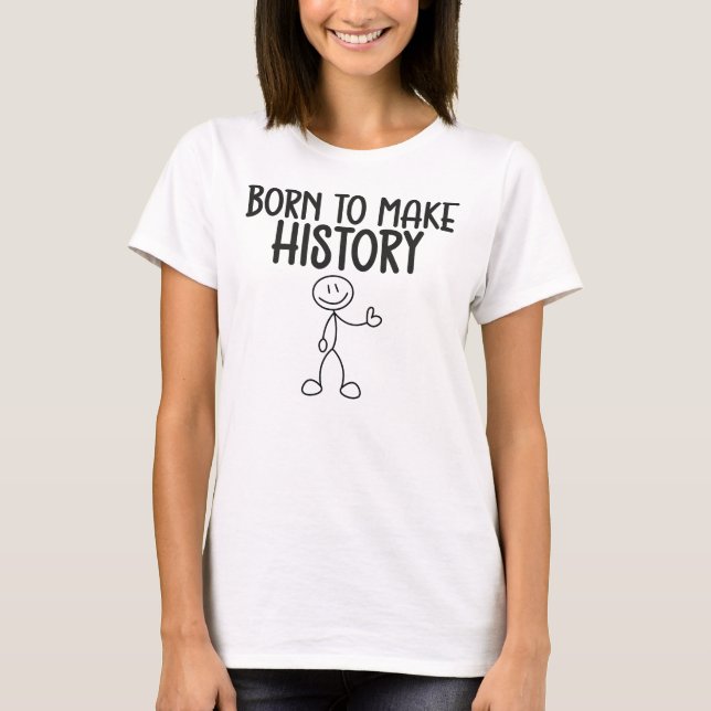 T-shirt Born to Make History Inspirational (Devant)