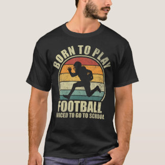 T-shirt Born To Play Football Forced To Go To School. Foot