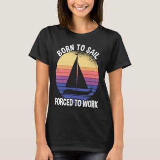 T-shirt Born To Sail Forced To Work Sailing