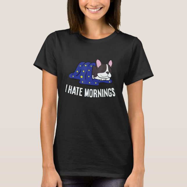 T-shirt Boston Terrier Tired  Boston Terrier I Hate Mornin (Devant)